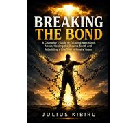 Breaking the Bond: A Counselor's Guide to Escaping Narcissistic Abuse, Healing the Trauma Bond, and Rebuilding a Life That Is Finally Yours