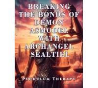 Breaking The Bonds Of Demon Asmodel With Archangel Sealtiel
