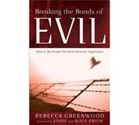 Breaking the Bonds of Evil How to Set People Free from Demonic Oppression by Alice Smith Rebecca Greenwood (Auteur)