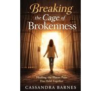 Breaking the Cage of Brokenness: Healing the Places Pain Has Held Together
