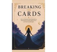 Breaking The Cards: How to Overcome Tarot Dependency, Stop Seeking Constant Reassurance, and Trust Yourself Again
