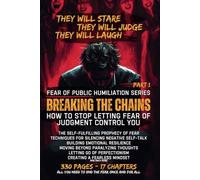 Breaking the Chains: How to Stop Letting Fear of Judgment Control You: Fear of Public Humiliation Series