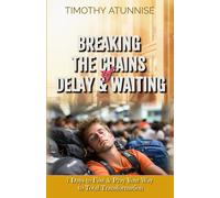 Breaking The Chains Of Delay & Waiting: 7 Days To Fast & Pray Your Way To Total Transformation: 1 (7 Days Fasting & Prayer Series)