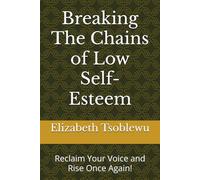 Breaking The Chains of Low Self-Esteem: Reclaim Your Voice and Rise Once Again!