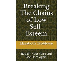 Breaking The Chains of Low Self-Esteem: Reclaim Your Voice and Rise Once Again!