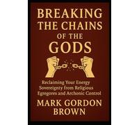 Breaking the Chains of the Gods: Reclaiming Your Energy Sovereignty From Religious Egregores and Archonic Control