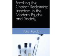 Breaking the Chains- Reclaiming Freedom in the Modern Psyche and Society: Peter Rundev
