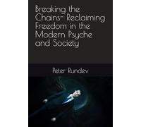 Breaking the Chains- Reclaiming Freedom in the Modern Psyche and Society: Peter Rundev