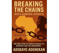 Breaking the Chains: The true story of Africa's Genius, It's Betrayal and the Awakening