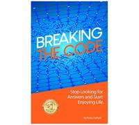 Breaking The Code: Stop Looking For Answers And Start Enjoying Life