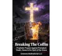 Breaking The Coffin: Prophetic Prayers Against Premature Death, Hexes & the Spirit of the Grave