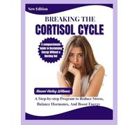 BREAKING THE CORTISOL CYCLE: A Step-by-Step Program to Reduce Stress, Balance Hormones, and Boost Energy