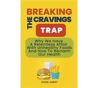 Breaking The Cravings Trap Why We Have A Relentless Affair With Unhealthy Foods And How To Reclaim Our Health - Frank Albert - Draft2Digital - Livre en An Frank AlbertFrank Albert (Auteur)