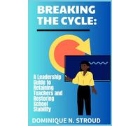Breaking the Cycle: A Leadership Guide to Retaining Teachers and Restoring School Stability