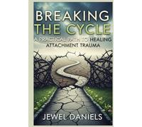 Breaking the Cycle: A Practical Path to Healing Attachment Trauma