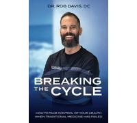Breaking The Cycle: How To Take Control Of Your Health When Traditional Medicine Has Failed