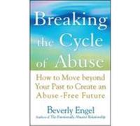 Breaking the Cycle of Abuse: How to Move Beyond Your Past to Create an Abuse-Free Future Engel, Beverly (Auteur)