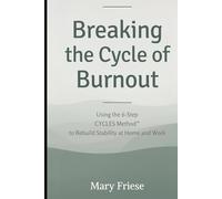 Breaking the Cycle of Burnout: Using the 6- Step CYCLES Method™ to Rebuild Stability at Home and Work
