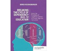 Breaking the Cycle of Dependency in K-12 Education: Using Cognitive Science to Guide Instruction