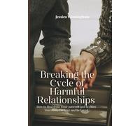 BREAKING THE CYCLE OF HARMFUL RELATIONSHIPS: How to Heal from Toxic patterns and Reclaim Your Power to Love and Be loved