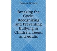 Breaking the Cycle: Recognizing and Preventing Bullying in Children, Teens, and Adults