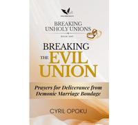 Breaking the Evil Union: Prayers for Deliverance from Demonic Marriage Bondage