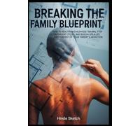 Breaking the Family Blueprint: How to Heal from Childhood Trauma, Stop Codependent Cycles, and Build a Life Independent of Your Parent's Addiction