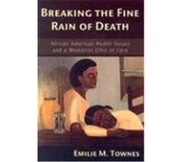 Breaking the Fine Rain of Death: African American Health Issues and a Womanist Ethic of Care Townes, Emilie M. (Auteur)
