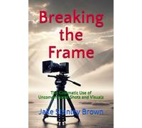 Breaking the Frame: The Cinematic Use of Unconventional Shots and Visuals