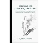Breaking the Gambling Addiction: A Practical Guide to Stopping Gambling, Surviving Urges, and Reclaiming Control