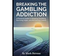 Breaking the Gambling Addiction: A Practical Guide to Stopping Gambling, Surviving Urges, and Reclaiming Control