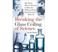 Breaking the Glass Ceiling of Science The First Eleven Women to Become Fellows of the Royal Society 1945-54 - Stella Butler - The History Press - ebook (ePub) - Livre