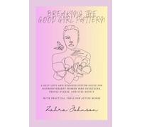 Breaking The Good Girl Pattern: A Self-Love and Nervous System Guide for Neurodivergent Women Who Overthink, People-Please, and Feel Deeply with Practical tools for busy mind