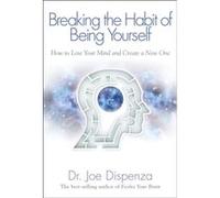 Breaking the Habit of Being Yourself How to Lose Your Mind and Create aNew One by Dr Joe Dispenza Dr Joe Dispenza (Auteur)
