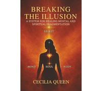 BREAKING THE ILUISION: A SYSTEM FOR HEALING MENTAL AND SPIRITUAL FRAGMENTATION