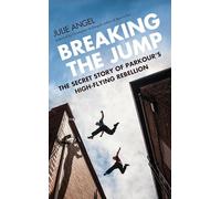 Breaking the Jump: The Secret Story of Parkour's High-Flying Rebellion