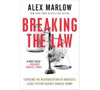 Breaking the Law: Exposing the Weaponization of America's Legal System Against Donald Trump