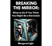Breaking the Mirror: What to Do If You Think You Might Be a Narcissist.: Recognise narcissistic traits, seek help, and begin the journey toward self-awareness and change.