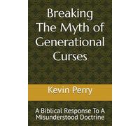 Breaking The Myth of Generational Curses: A Biblical Response To A Misunderstood Doctrine