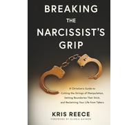 Breaking the Narcissist's Grip: A Christian’s Guide to Cutting the Strings of Manipulation, Setting Boundaries That Stick, and Reclaiming Your Life From Takers
