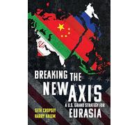 Breaking the New Axis: A U.s. Grand Strategy for Eurasia