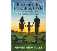 Breaking the Parenting Cycle: A 30-Day Guided Journal to Heal Generational Patterns and Parent with Intention