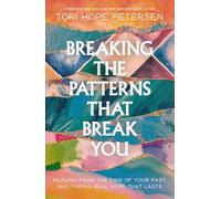 Breaking the Patterns That Break You: Healing from the Pain of Your Past and Finding Real Hope That Lasts