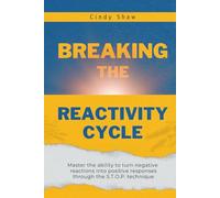 Breaking The Reactivity Cycle: Master the ability to turn negative reactions into positive responses through the S.T.O.P. technique