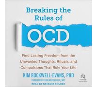 Breaking the Rules of Ocd: Find Lasting Freedom from the Unwanted Thoughts, Rituals, and Compulsions That Rule Your Life
