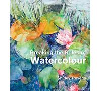 Breaking the Rules of Watercolour: Painting secrets and techniques