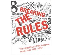 Breaking the Rules: The Printed Face of the European Avant Garde 1900-1937