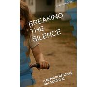 BREAKING THE SILENCE: A MEMOIR of SCARS and SURVIVAL