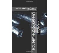 Breaking The Silence: A Poetry Book About Fighting For Mental Health