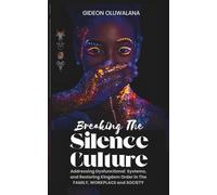 Breaking The Silence Culture - An Exposition On Sacred Cows, Black Sheep, Guinea Pigs And Scapegoats: Addressing Dysfunctional Systems, And Restoring Kingdom Order In The Family, Workplace And Society